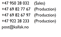 +47 950 28 032    (Sales) +47 69 82 77 67   (Production) +47 69 82 67 97   (Production) +47 922 28 233    (Production) post@kallak.no