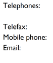 Telephones:  Telefax: Mobile phone: Email: