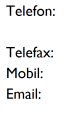 Telefon:  Telefax: Mobil: Email:
